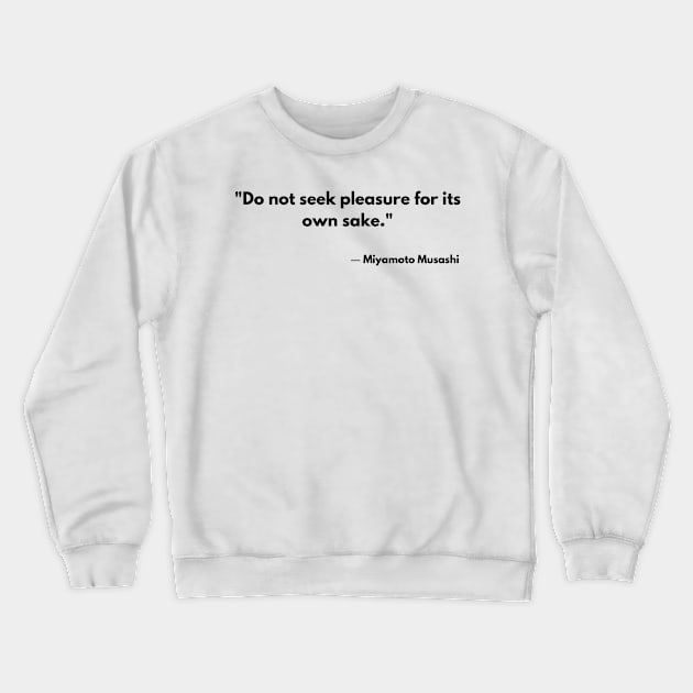 “Do not seek pleasure for its own sake.” Miyamoto Musashi The Book of Five Rings Crewneck Sweatshirt by ReflectionEternal